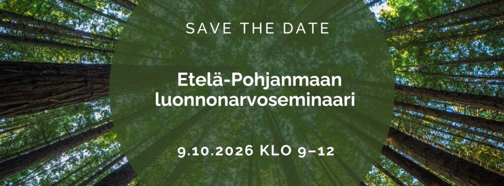 Banneri, jossa teksti Save the date ja  Etelä-Pohjanmaan luonnonarvoseminaari 9.10.2026.